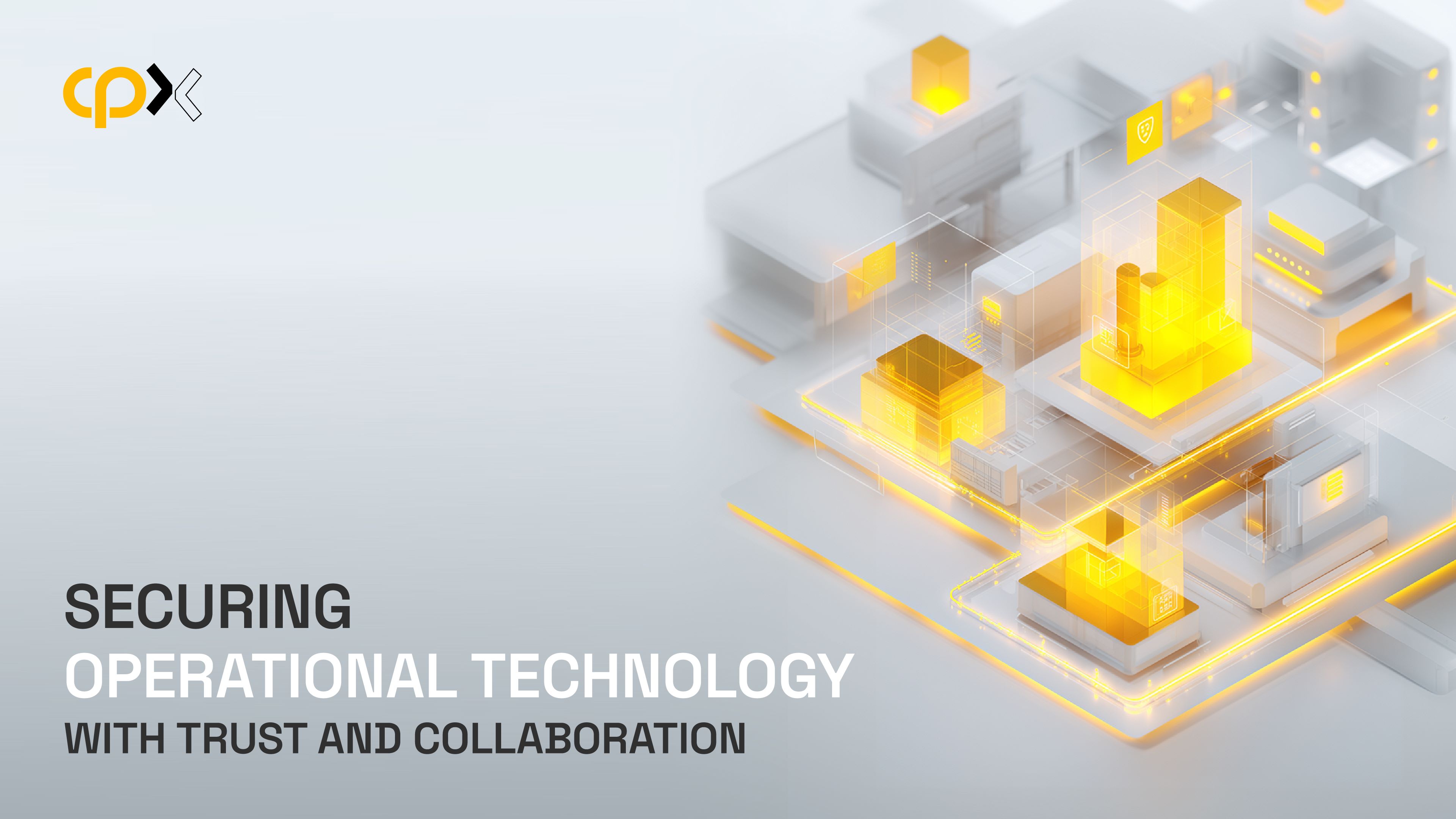 CPX Whitepaper - Securing Operational Technology with Trust and Collaboration